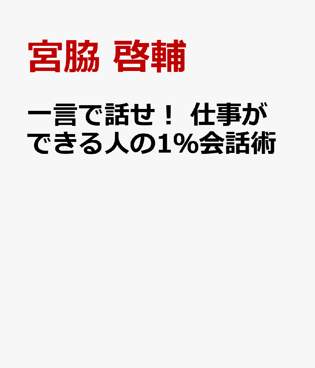 一言で話せ。　仕事ができる人の1％会話術