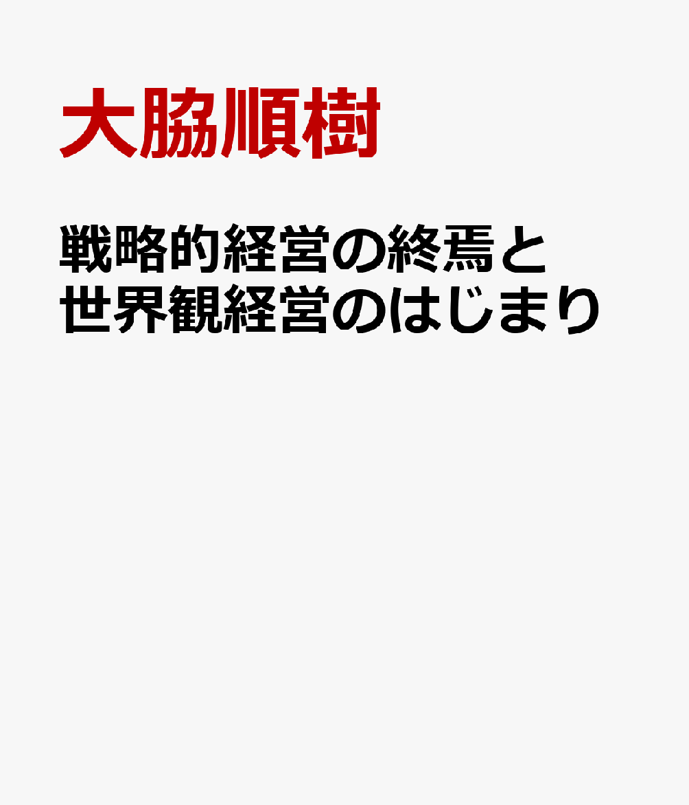 戦略的経営の終焉と世界観経営のはじまり