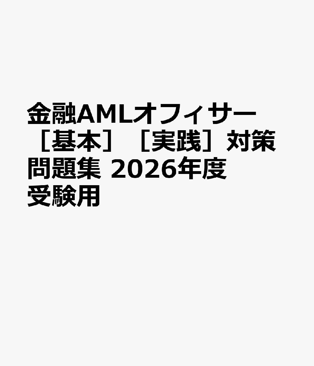 金融AMLオフィサー［基本］［実践］対策問題集　2026年度受験用