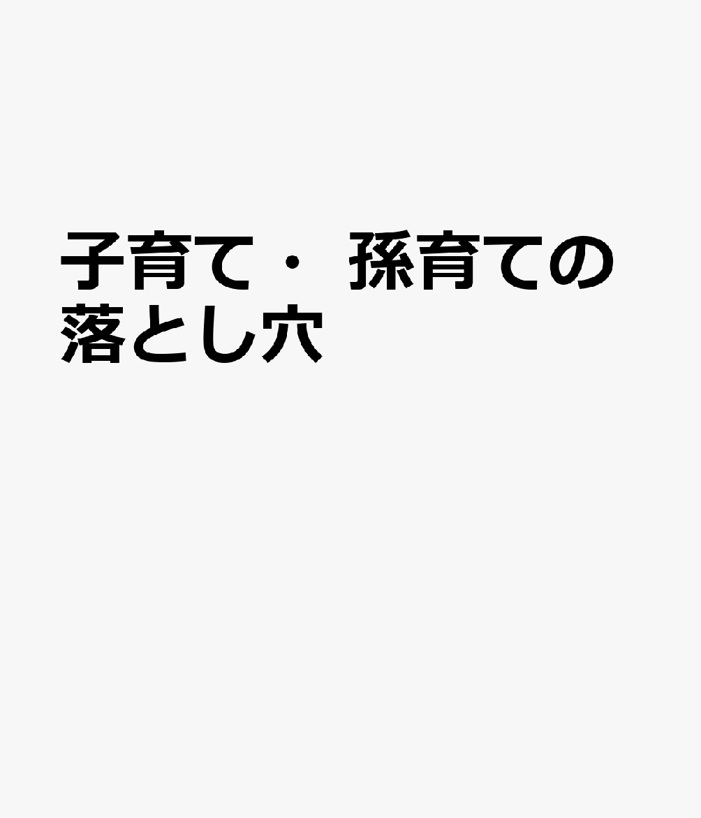 子育て・孫育ての落とし穴