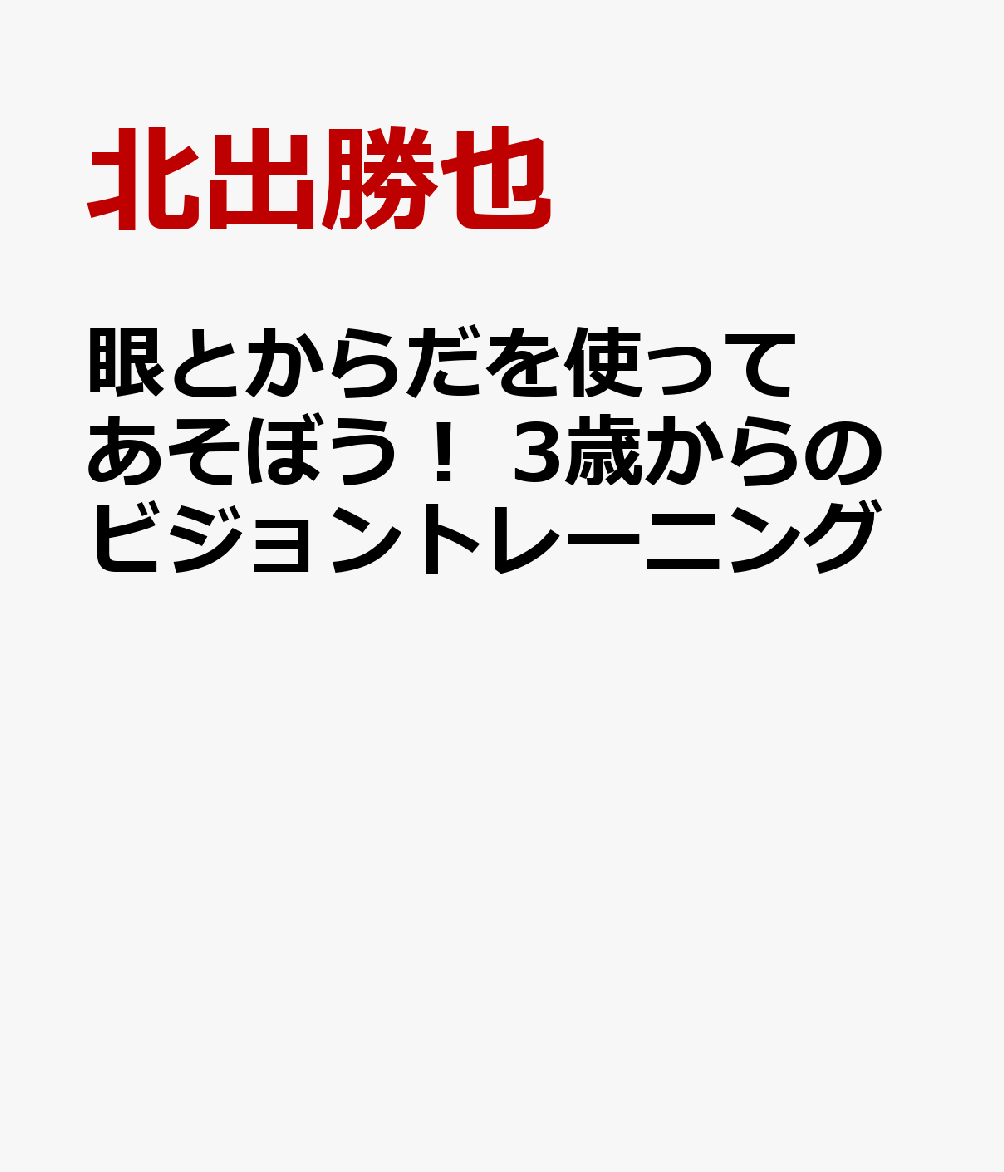 眼とからだを使ってあそぼう！ 3歳からのビジョントレーニング