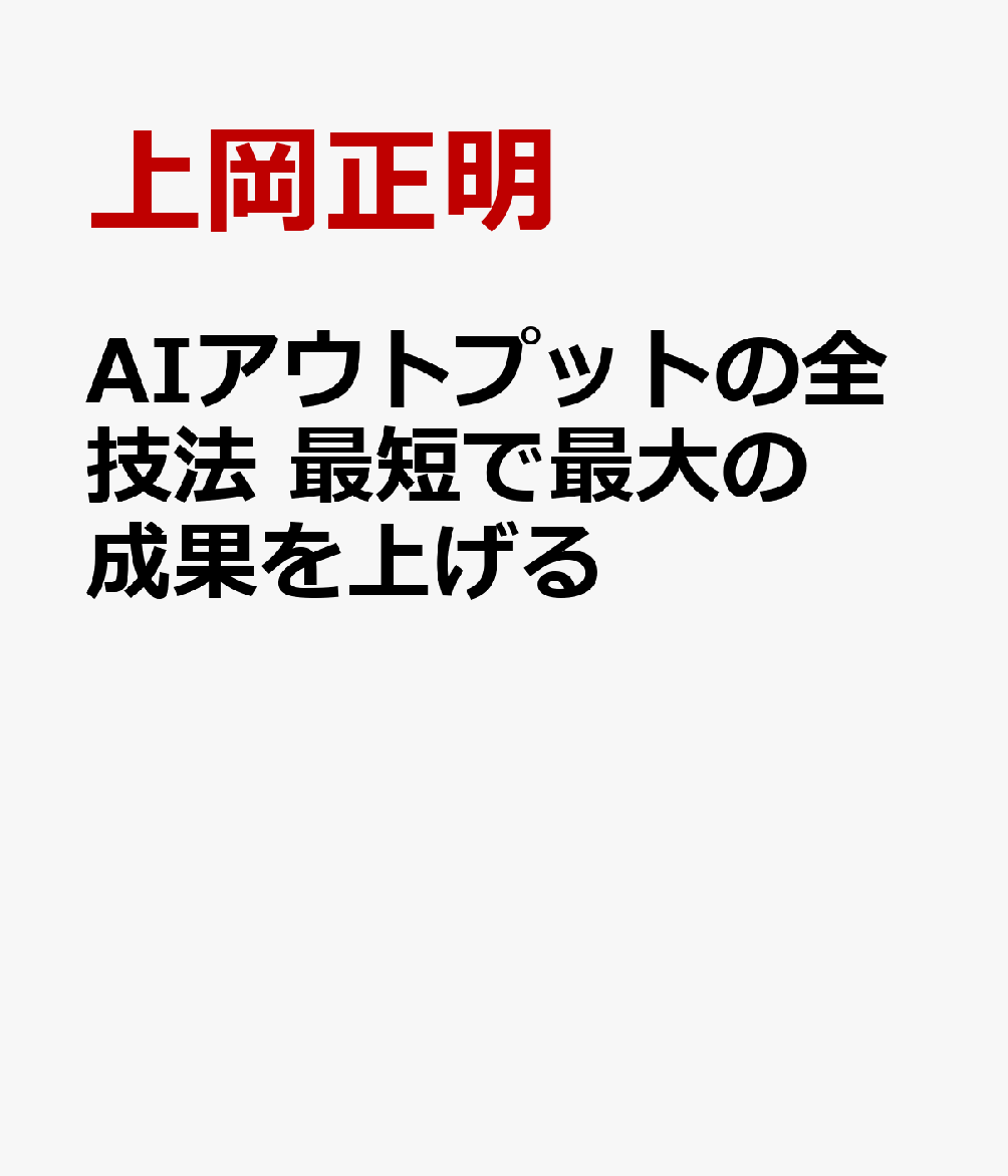 AIアウトプットの全技法　最短で最大の成果を上げる