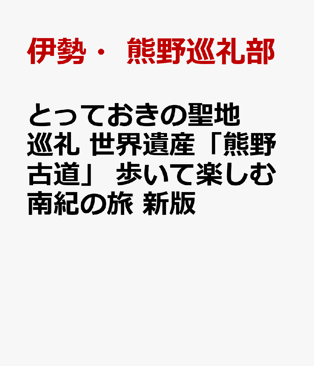 とっておきの聖地巡礼 世界遺産「熊野古道」 歩いて楽しむ南紀の旅 新版