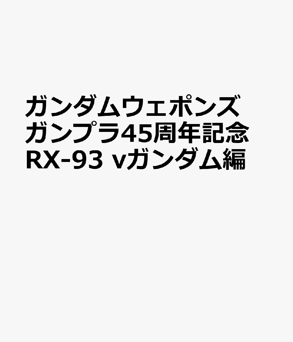 ガンダムウェポンズ ガンプラ45周年記念 RX-93　νガンダム編