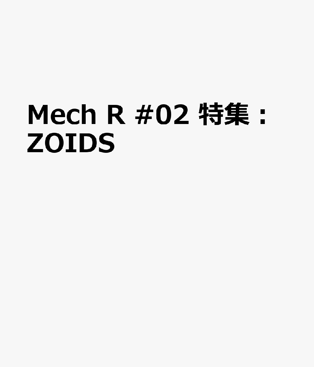 Mech R #02　特集：ZOIDS