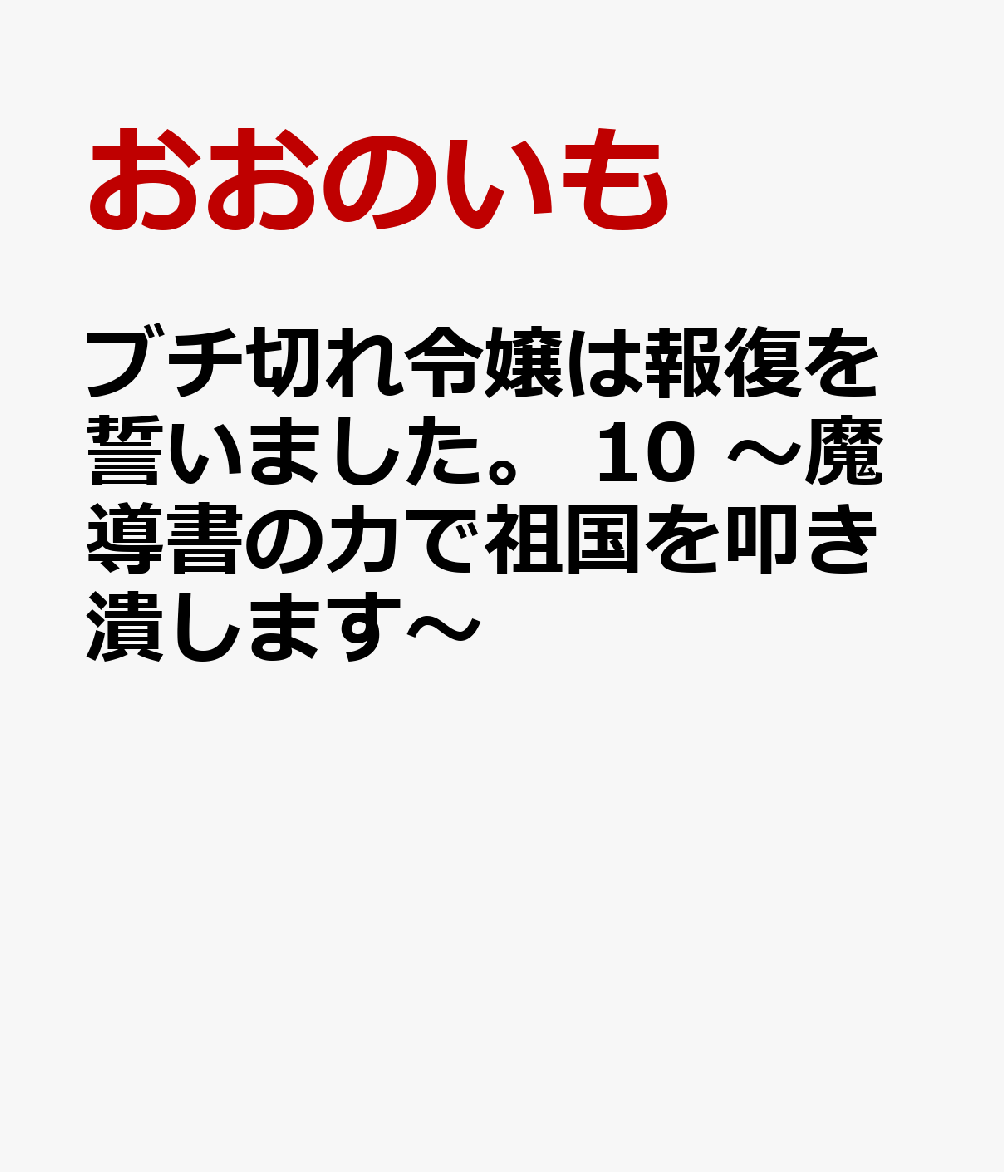 ブチ切れ令嬢は報復を誓いました。 10 〜魔導書の力で祖国を叩き潰します〜