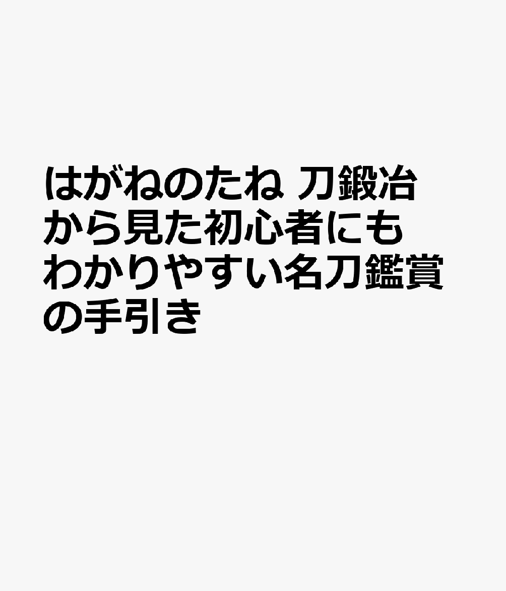 はがねのたね　刀鍛冶から見た初心者にもわかりやすい名刀鑑賞の手引き