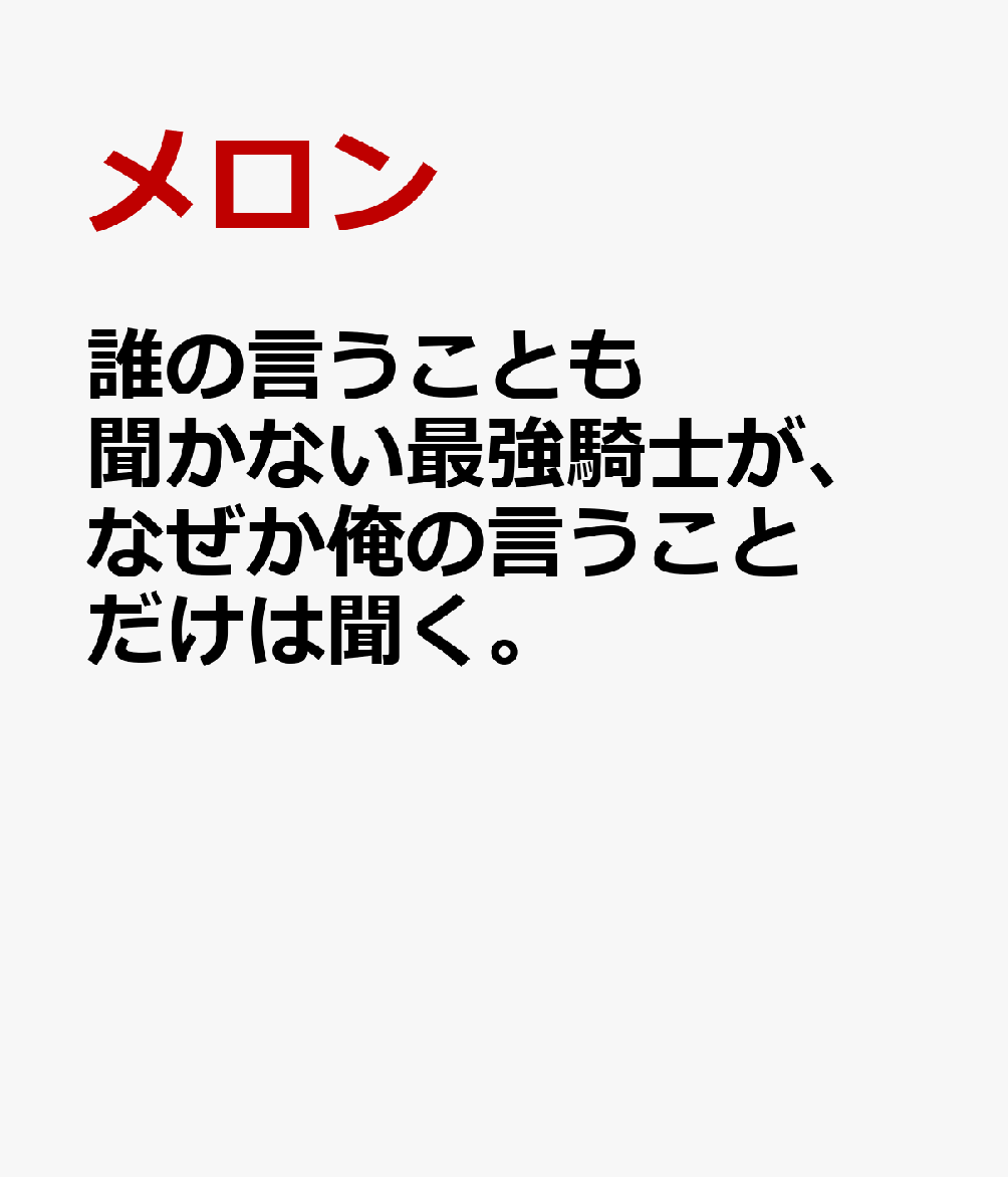 誰の言うことも聞かない最強騎士が、なぜか俺の言うことだけは聞く。