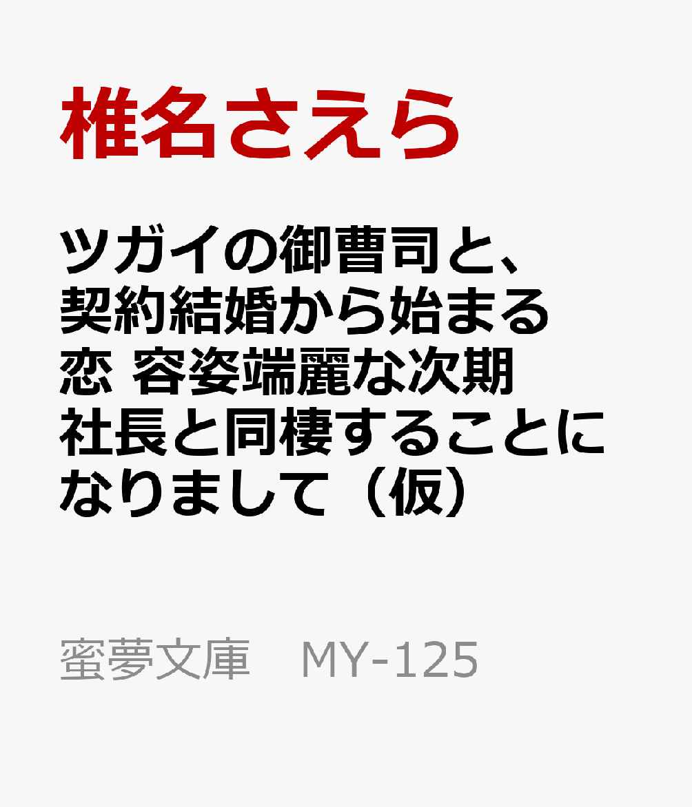 ツガイの御曹司と、契約結婚から始まる恋　容姿端麗な次期社長と同棲することになりまして（仮）