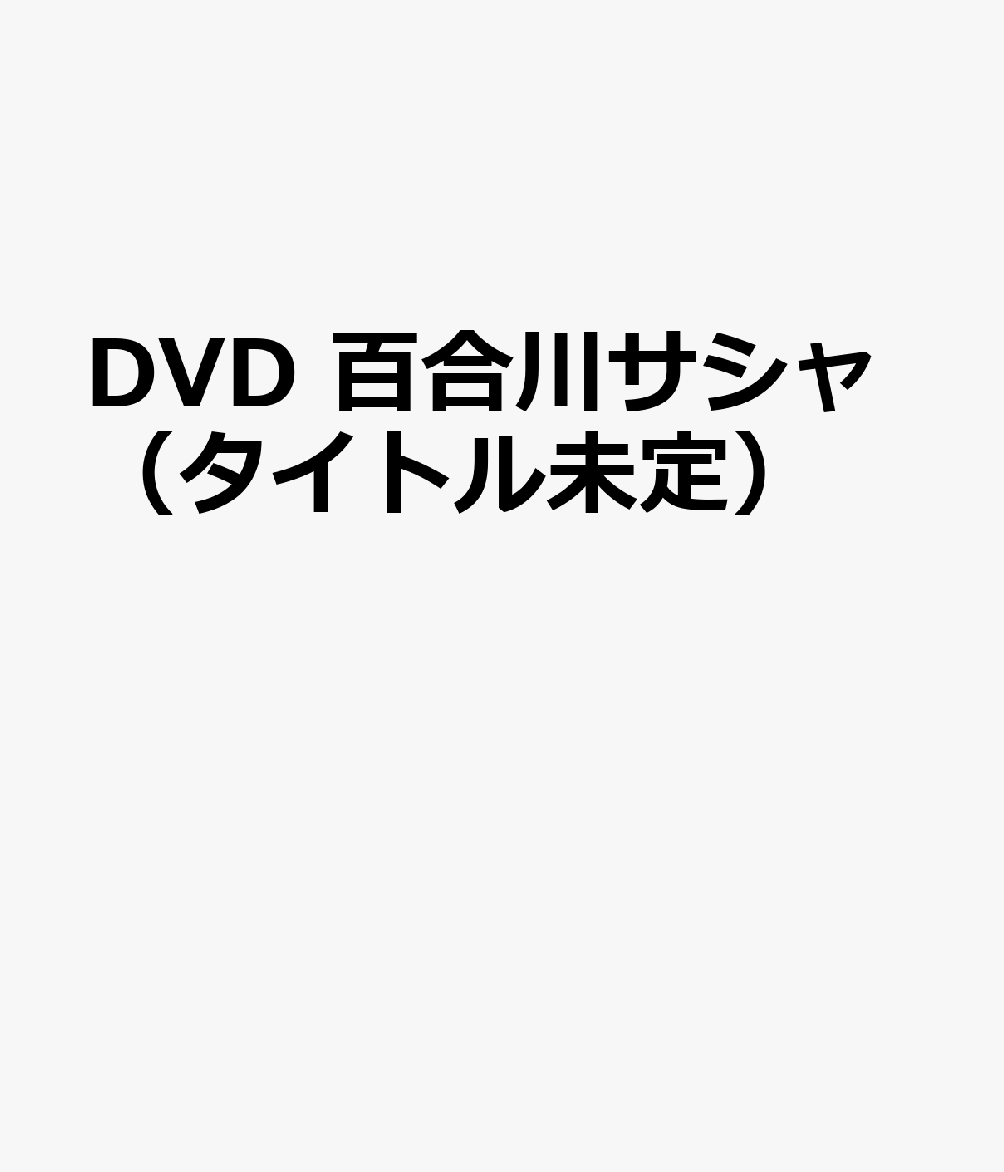 DVD　百合川サシャ（タイトル未定）