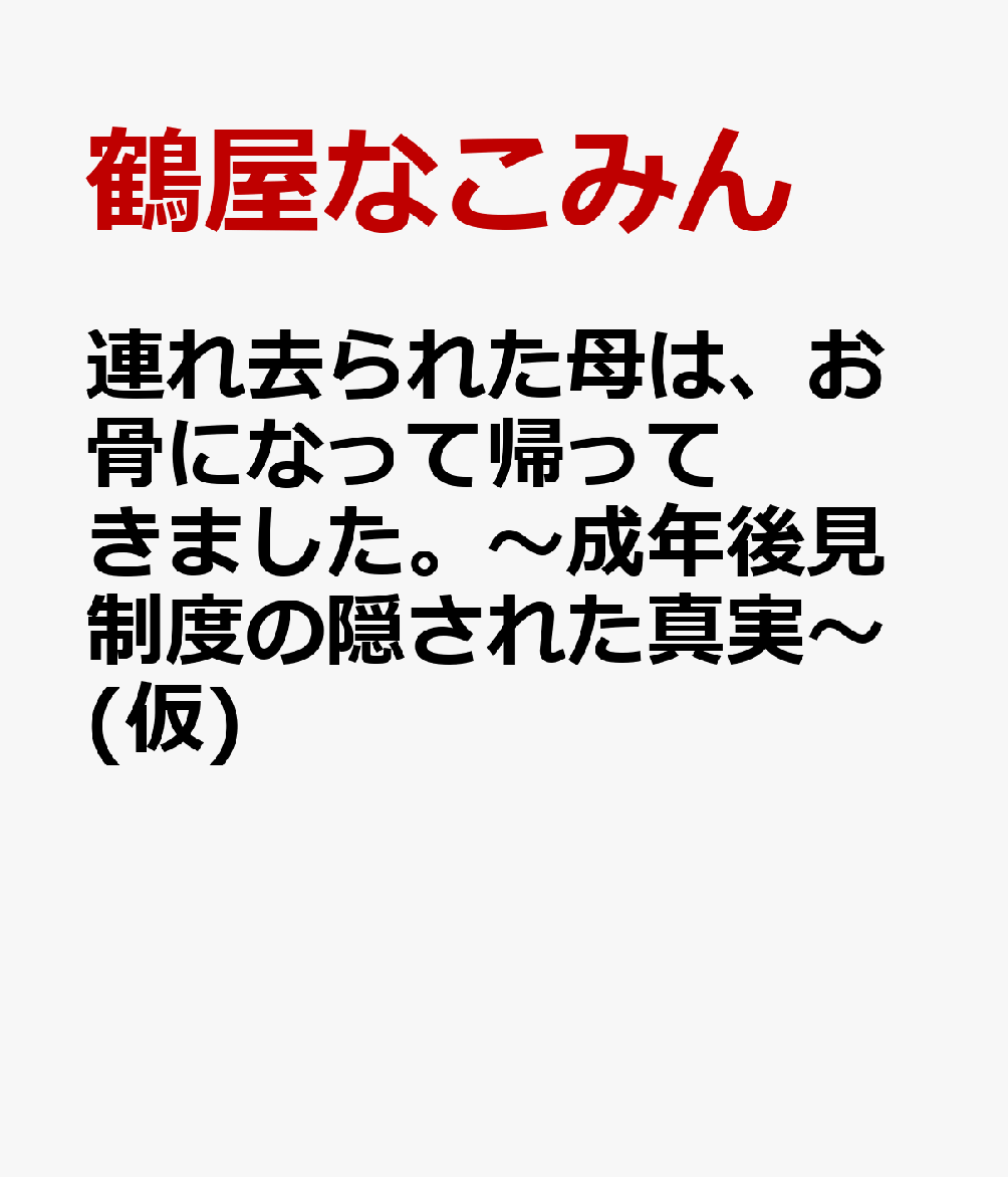 連れ去られた母は、お骨になって帰ってきました。〜成年後見制度の隠された真実〜(仮)
