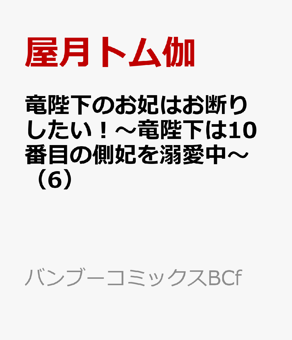 竜陛下のお妃はお断りしたい！〜竜陛下は10番目の側妃を溺愛中〜（6）