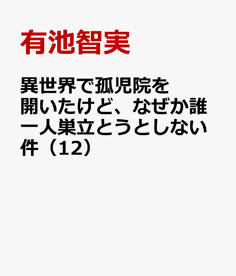 異世界で孤児院を開いたけど、なぜか誰一人巣立とうとしない件（12）