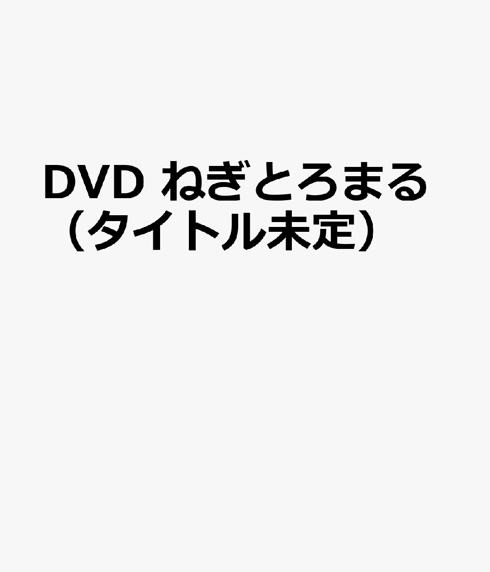 DVD　ねぎとろまる（タイトル未定）