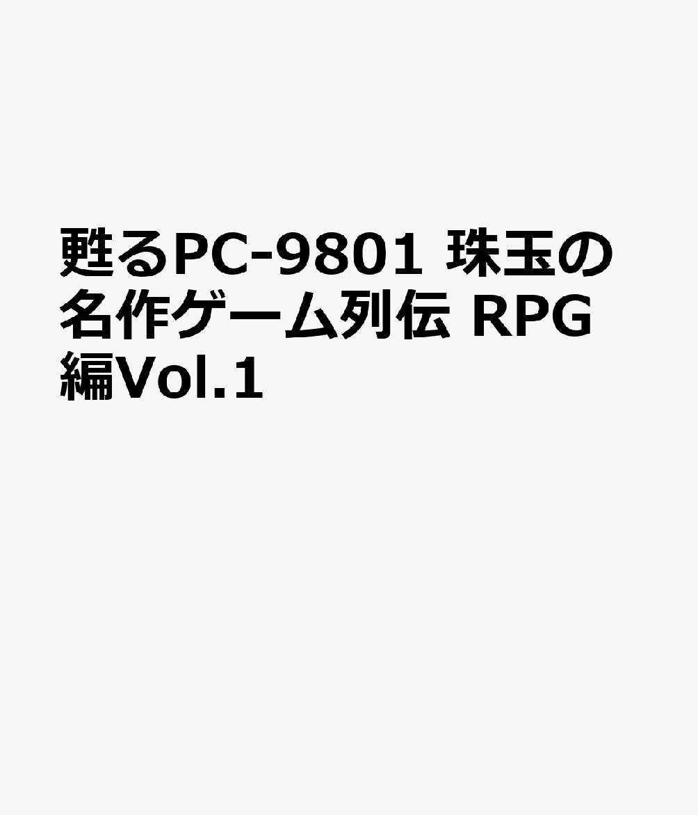 甦るPC-9801　珠玉の名作ゲーム列伝　RPG編Vol.1