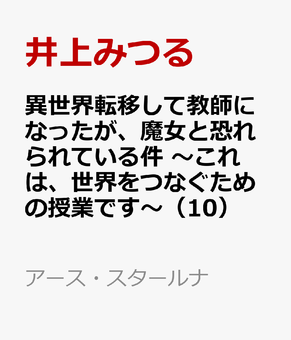 異世界転移して教師になったが、魔女と恐れられている件　〜これは、世界をつなぐための授業です〜（10）