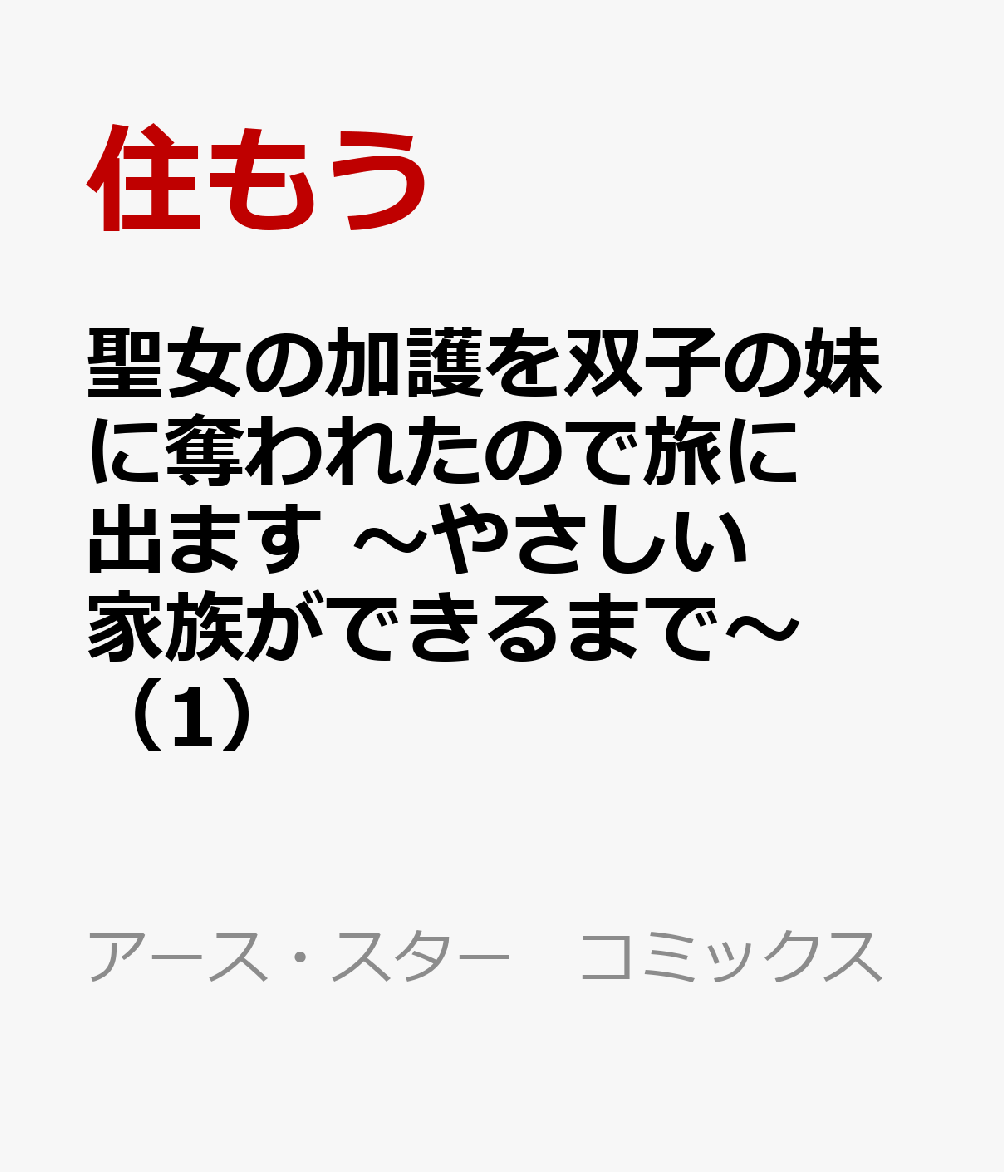 聖女の加護を双子の妹に奪われたので旅に出ます　〜やさしい家族ができるまで〜（1）