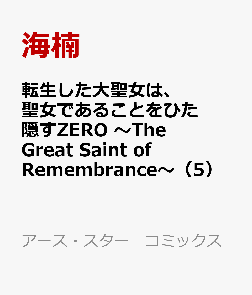転生した大聖女は、聖女であることをひた隠すZERO　〜The Great Saint of Remembrance〜（5）