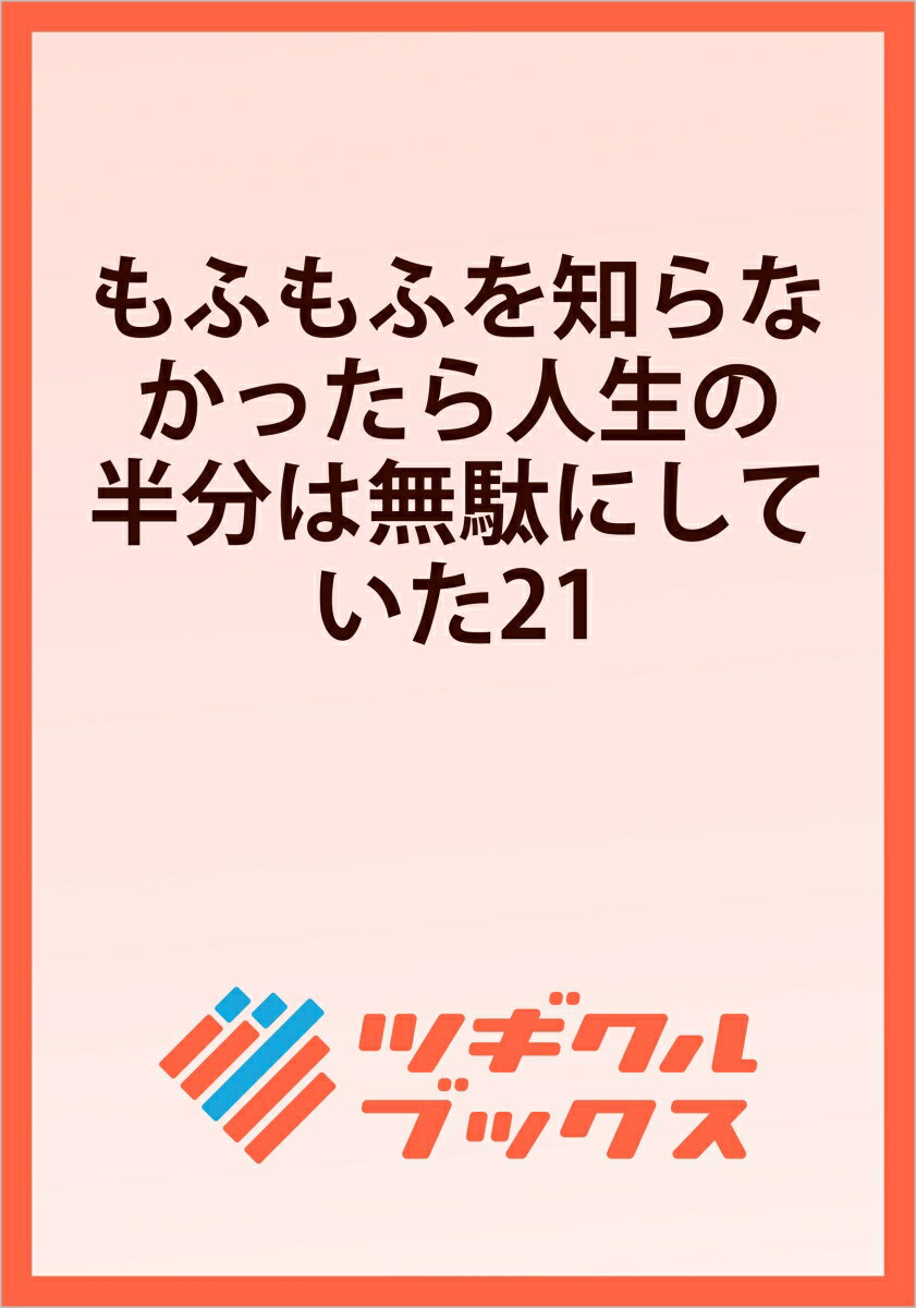 もふもふを知らなかったら人生の半分は無駄にしていた21