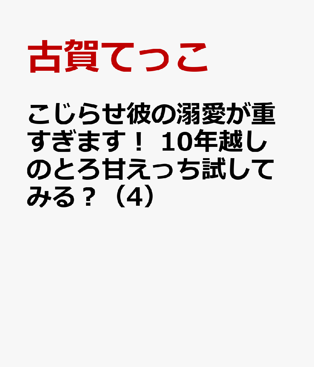 こじらせ彼の溺愛が重すぎます！ 10年越しのとろ甘えっち試してみる？（4）