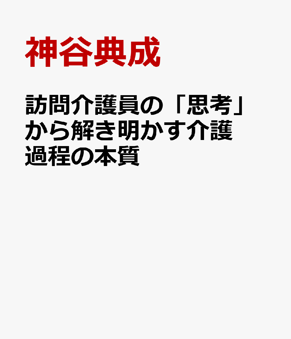 訪問介護員の「思考」から解き明かす介護過程の本質