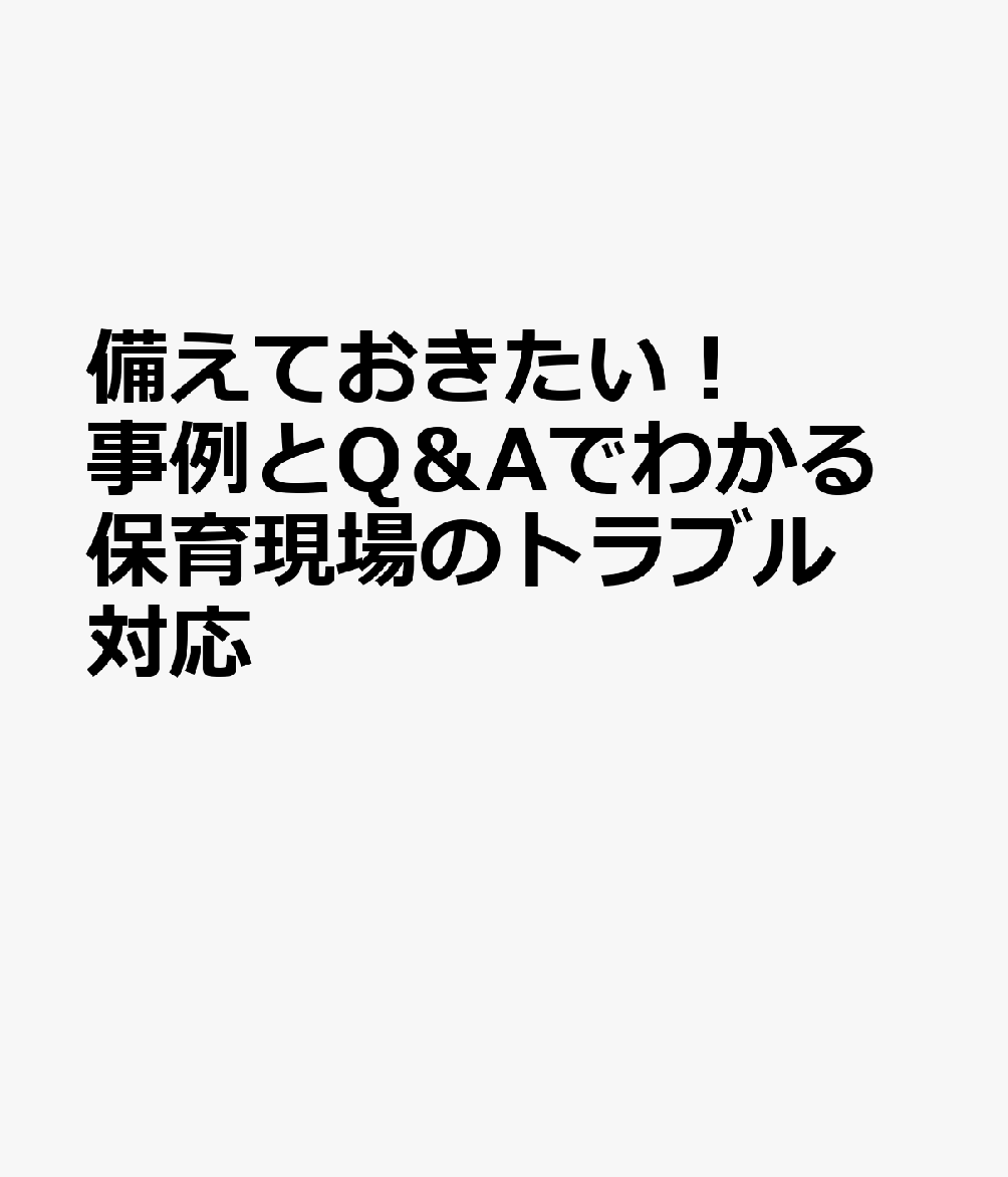 備えておきたい！　事例とQ＆Aでわかる保育現場のトラブル対応