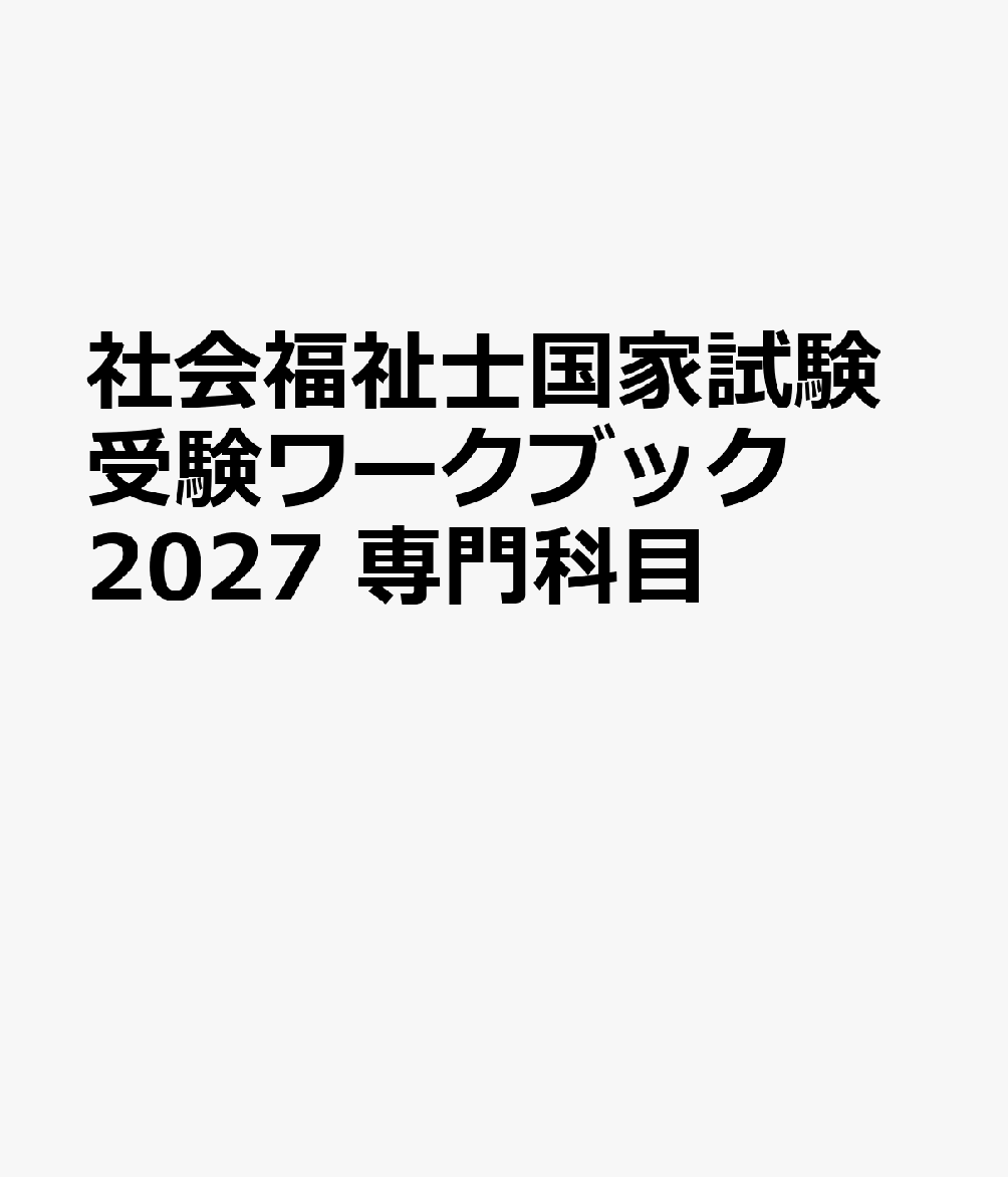 社会福祉士国家試験受験ワークブック2027　専門科目