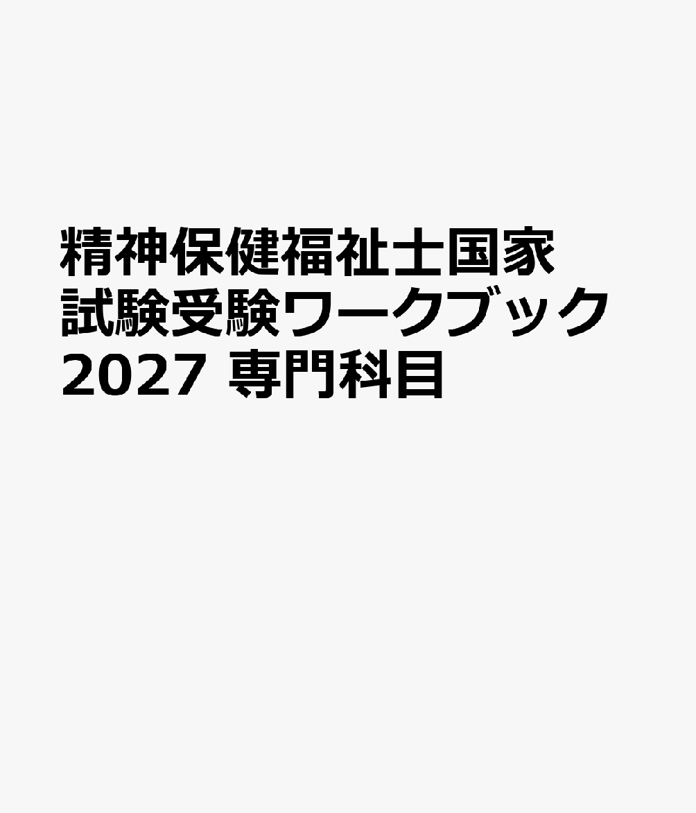 精神保健福祉士国家試験受験ワークブック2027　専門科目