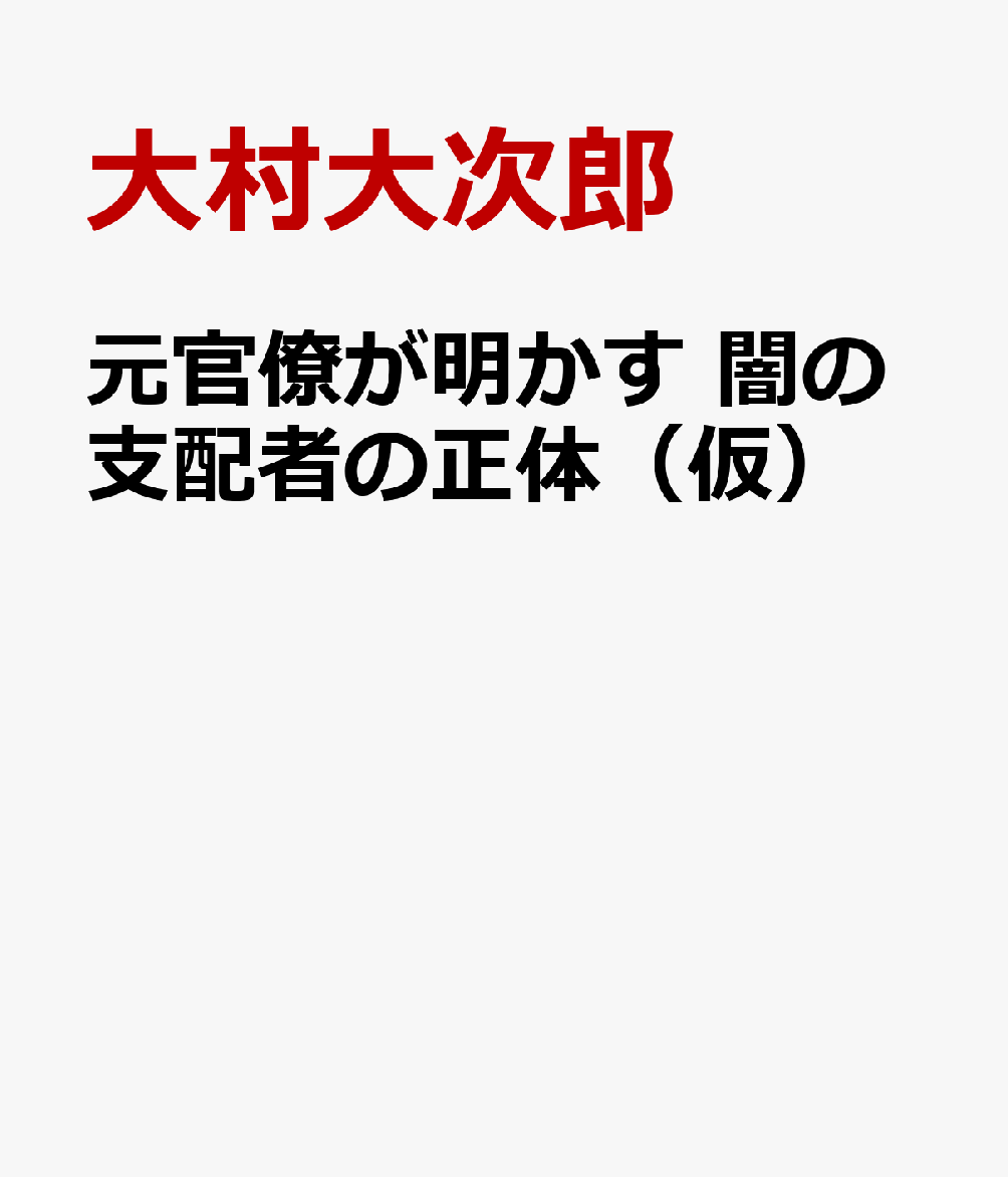 元官僚が明かす　闇の支配者の正体（仮）