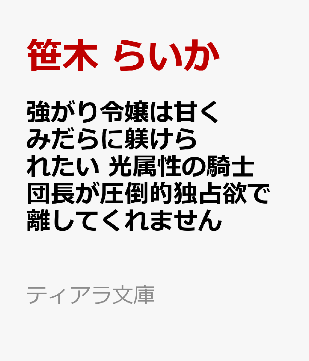 強がり令嬢は甘くみだらに躾けられたい　光属性の騎士団長が圧倒的独占欲で離してくれません