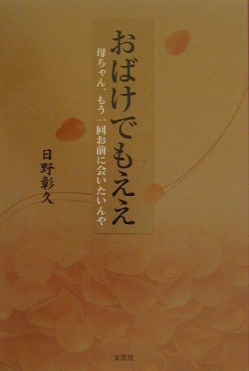 おばけでもええ、母ちゃん、もう一回お前に会いたいんや