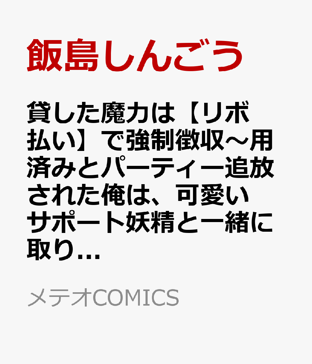 貸した魔力は【リボ払い】で強制徴収〜用済みとパーティー追放された俺は、可愛いサポート妖精と一緒に取り立てた魔力を運用して最強を目指す。〜（6）
