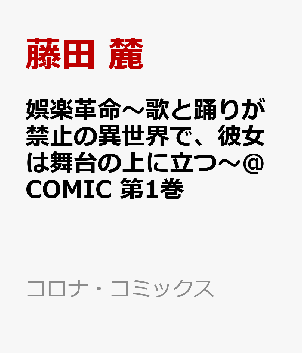 娯楽革命〜歌と踊りが禁止の異世界で、彼女は舞台の上に立つ〜@COMIC 第1巻
