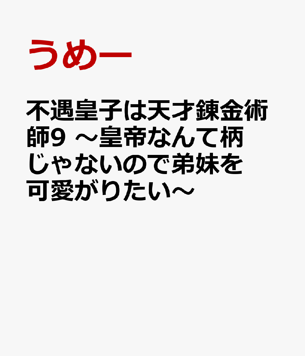 不遇皇子は天才錬金術師9 〜皇帝なんて柄じゃないので弟妹を可愛がりたい〜