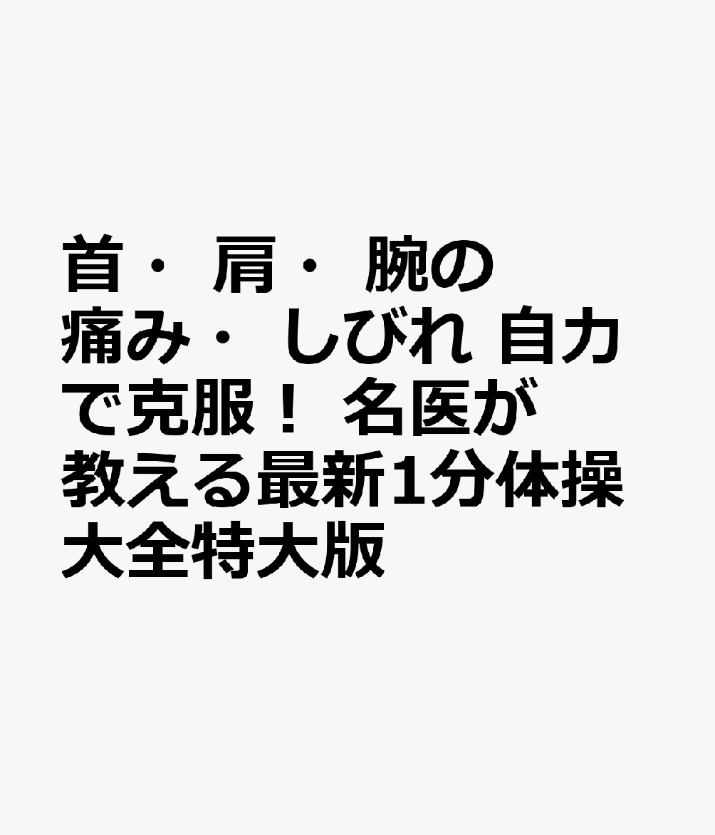 首・肩・腕の痛み・しびれ　自力で克服！　名医が教える最新1分体操大全特大版