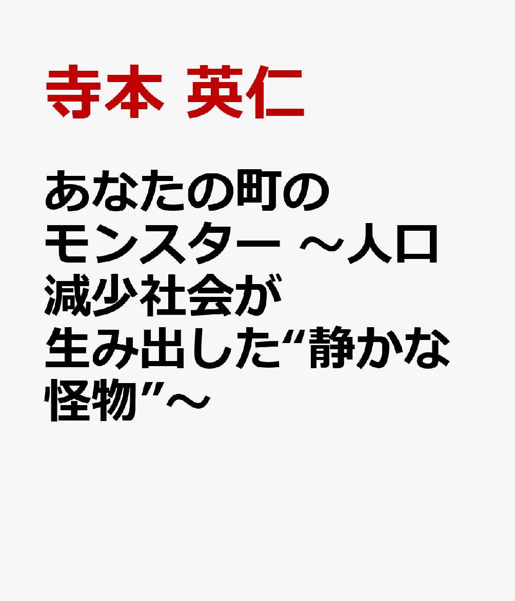 あなたの町のモンスター　〜人口減少社会が生み出した“静かな怪物”〜