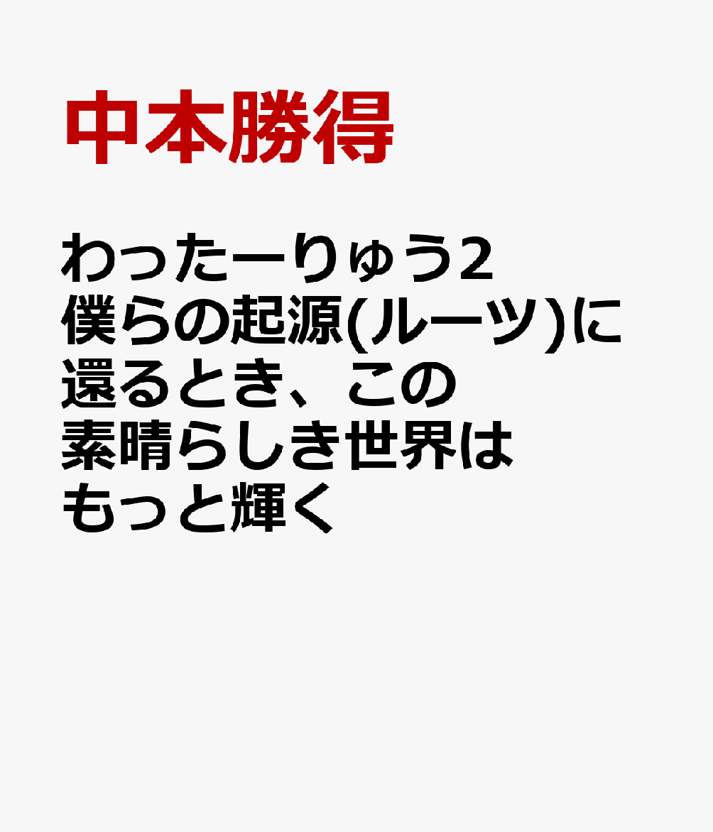 わったーりゅう2　僕らの起源(ルーツ)に還るとき、この素晴らしき世界はもっと輝く