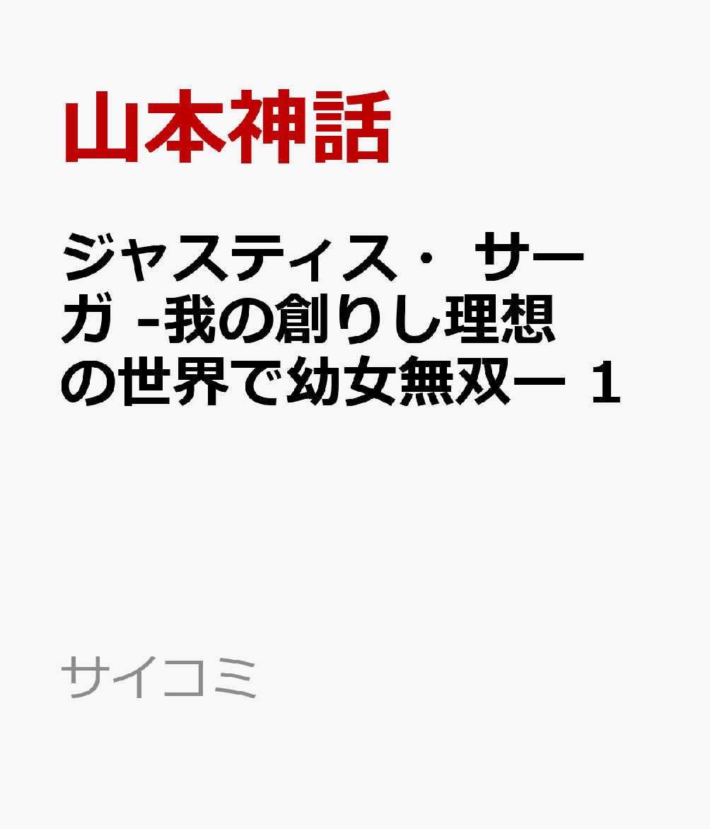 ジャスティス・サーガ　-我の創りし理想の世界で幼女無双ー 1