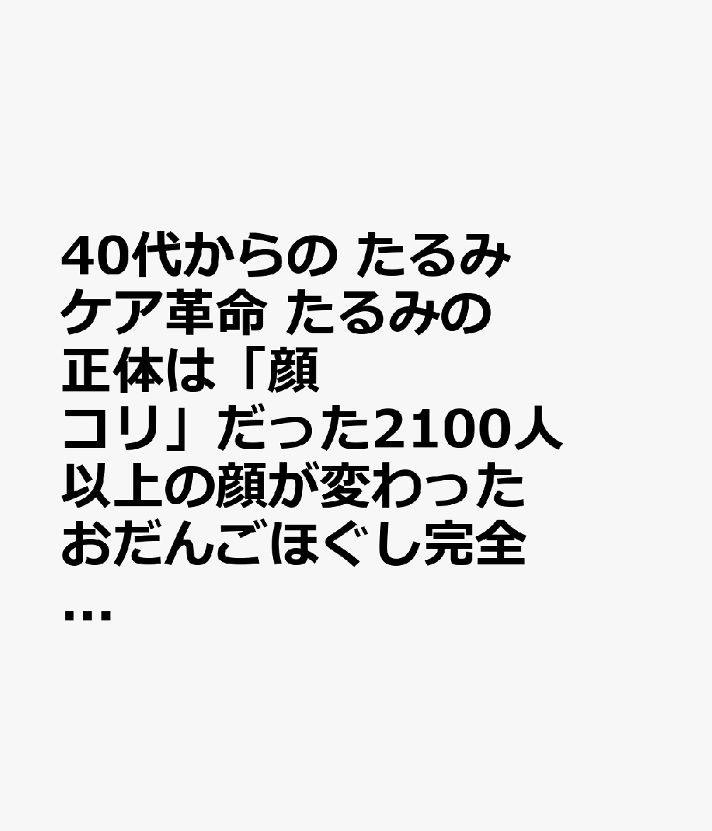 40代からの たるみケア革命 たるみの正体は「顔コリ」だった2100人以上の顔が変わった おだんごほぐし完全ガイド